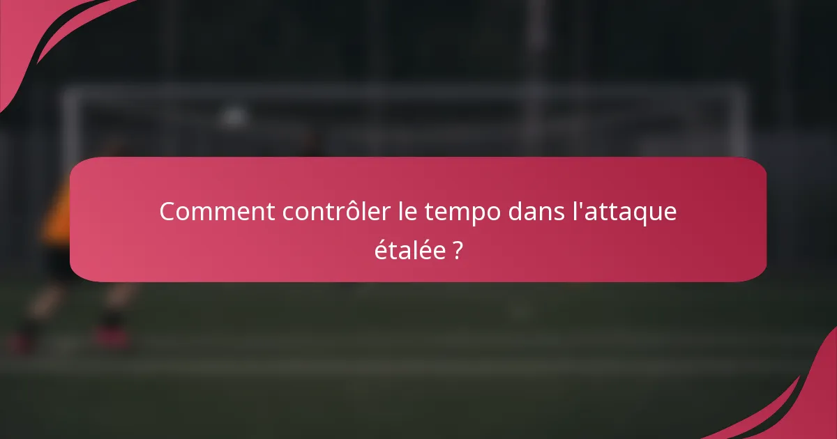 Comment contrôler le tempo dans l'attaque étalée ?