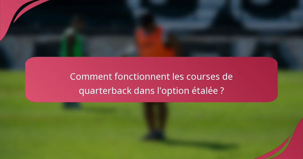 Comment fonctionnent les courses de quarterback dans l'option étalée ?