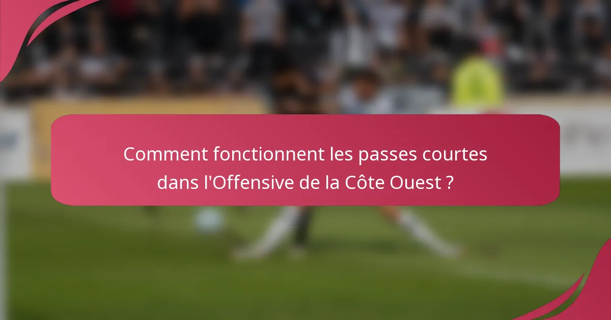 Comment fonctionnent les passes courtes dans l'Offensive de la Côte Ouest ?