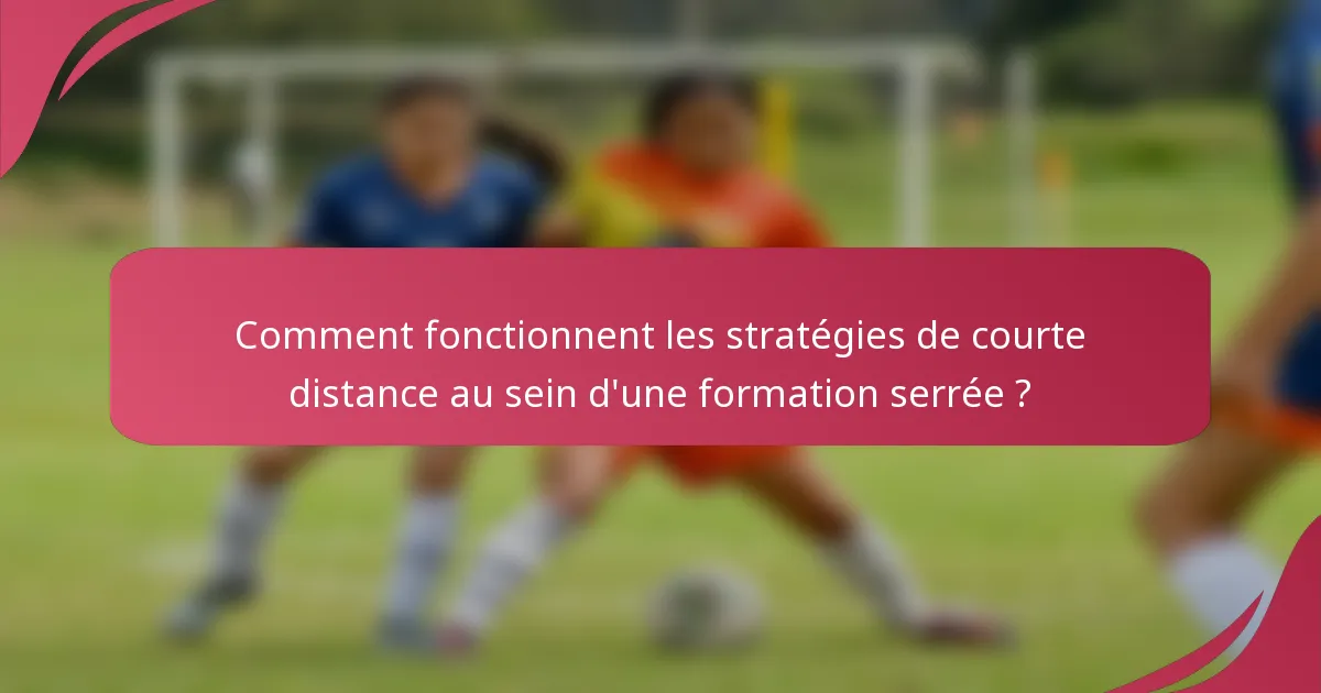 Comment fonctionnent les stratégies de courte distance au sein d'une formation serrée ?