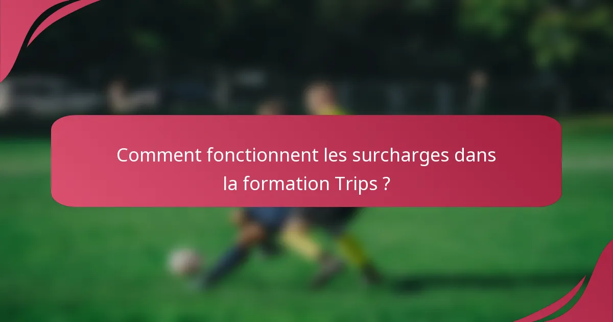 Comment fonctionnent les surcharges dans la formation Trips ?