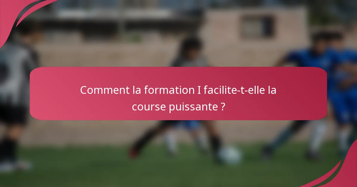 Comment la formation I facilite-t-elle la course puissante ?