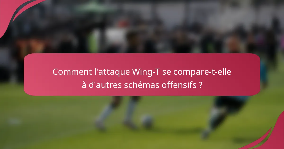 Comment l'attaque Wing-T se compare-t-elle à d'autres schémas offensifs ?