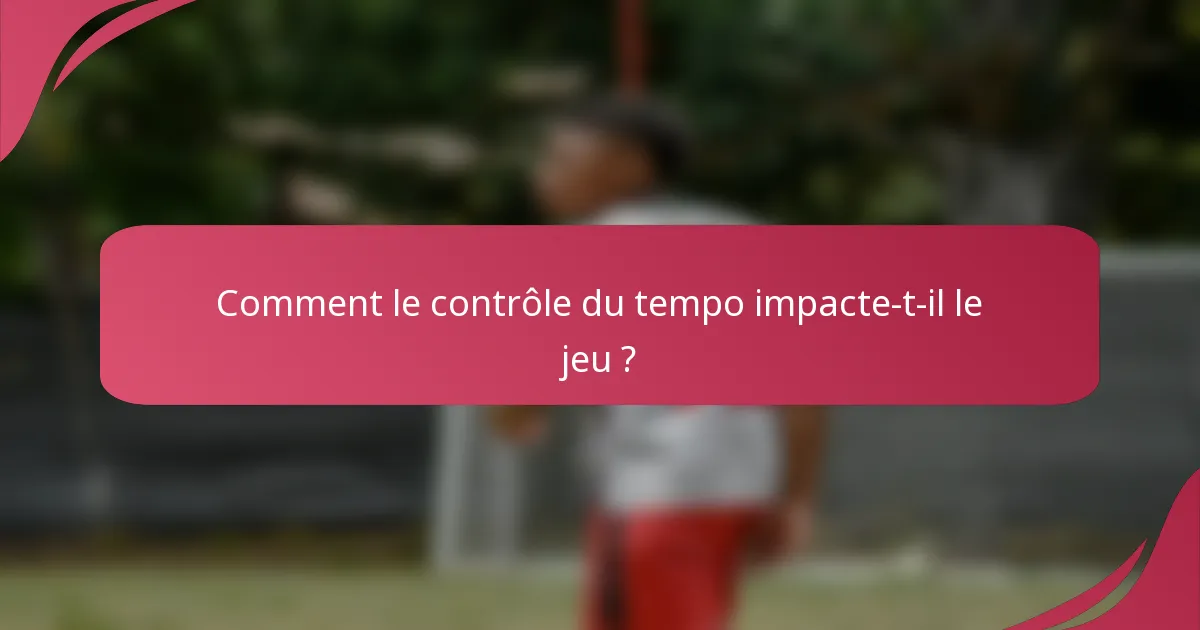 Comment le contrôle du tempo impacte-t-il le jeu ?