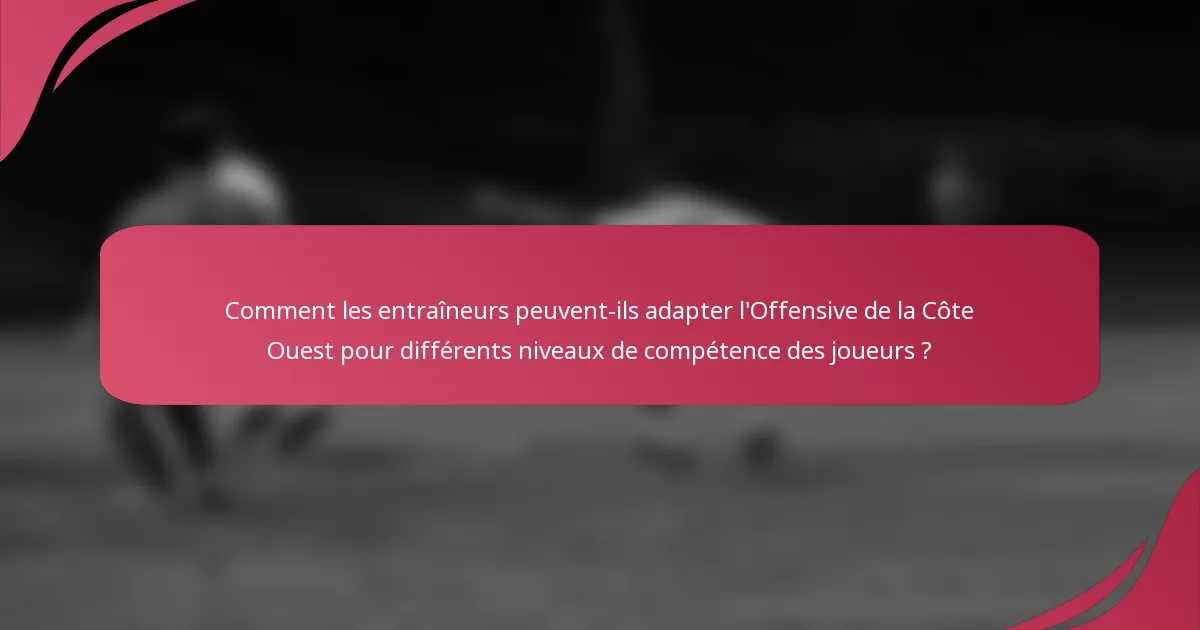 Comment les entraîneurs peuvent-ils adapter l'Offensive de la Côte Ouest pour différents niveaux de compétence des joueurs ?