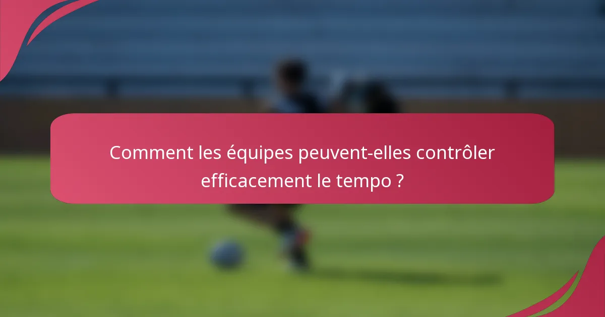 Comment les équipes peuvent-elles contrôler efficacement le tempo ?