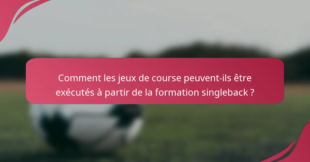 Comment les jeux de course peuvent-ils être exécutés à partir de la formation singleback ?