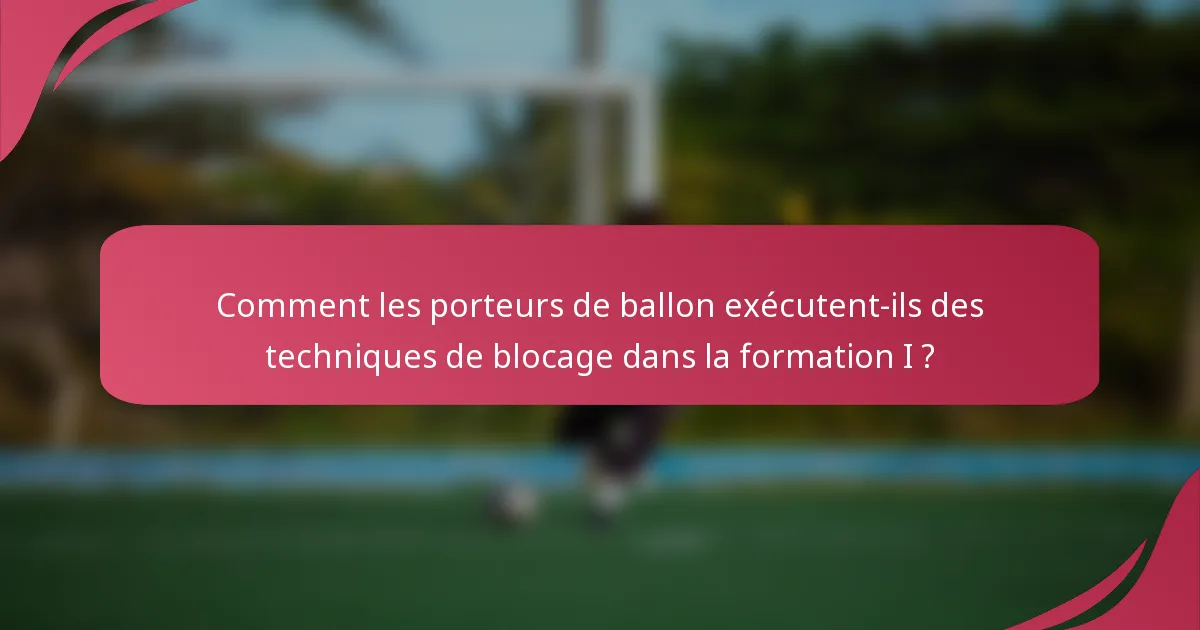 Comment les porteurs de ballon exécutent-ils des techniques de blocage dans la formation I ?