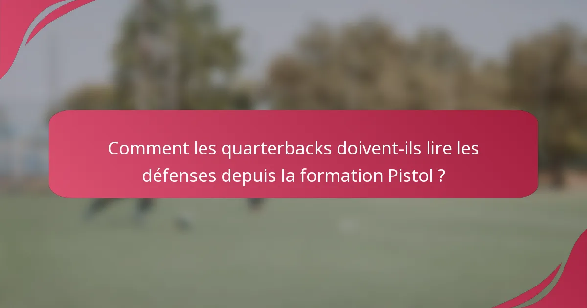 Comment les quarterbacks doivent-ils lire les défenses depuis la formation Pistol ?