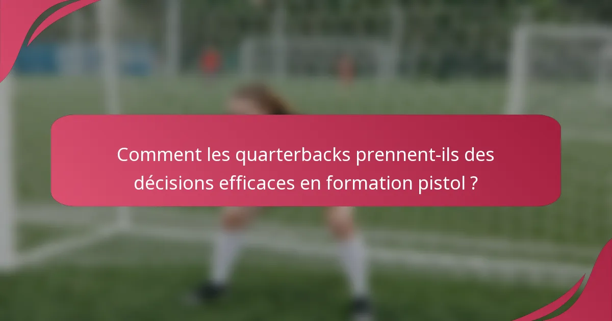 Comment les quarterbacks prennent-ils des décisions efficaces en formation pistol ?