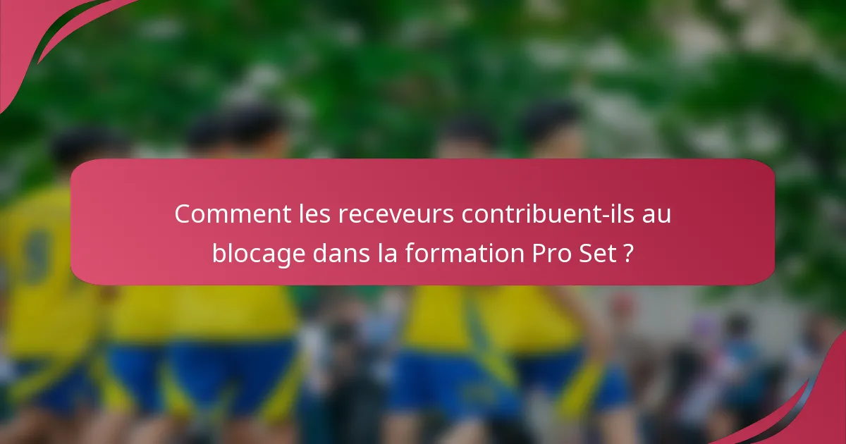Comment les receveurs contribuent-ils au blocage dans la formation Pro Set ?