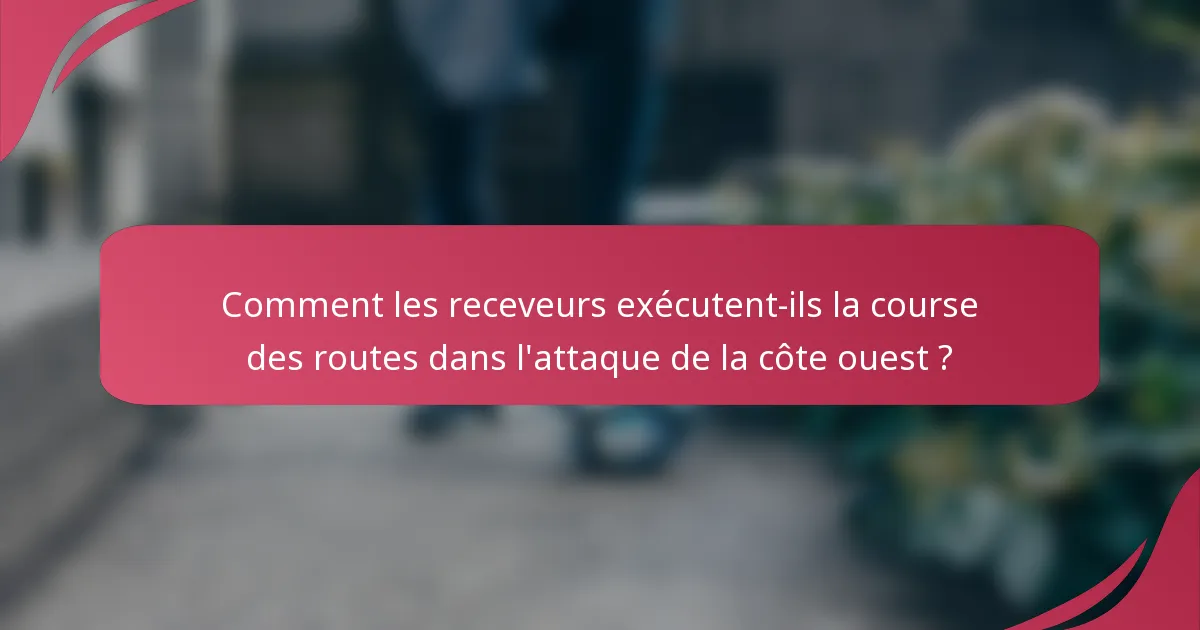 Comment les receveurs exécutent-ils la course des routes dans l'attaque de la côte ouest ?