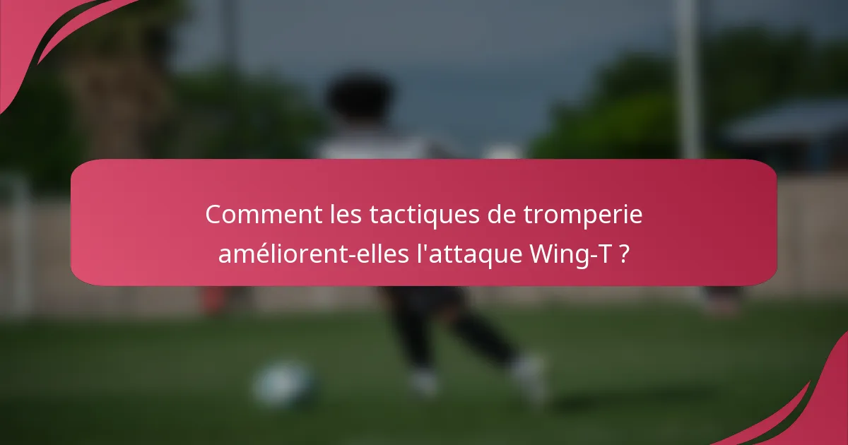 Comment les tactiques de tromperie améliorent-elles l'attaque Wing-T ?
