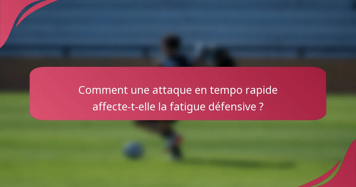 Comment une attaque en tempo rapide affecte-t-elle la fatigue défensive ?