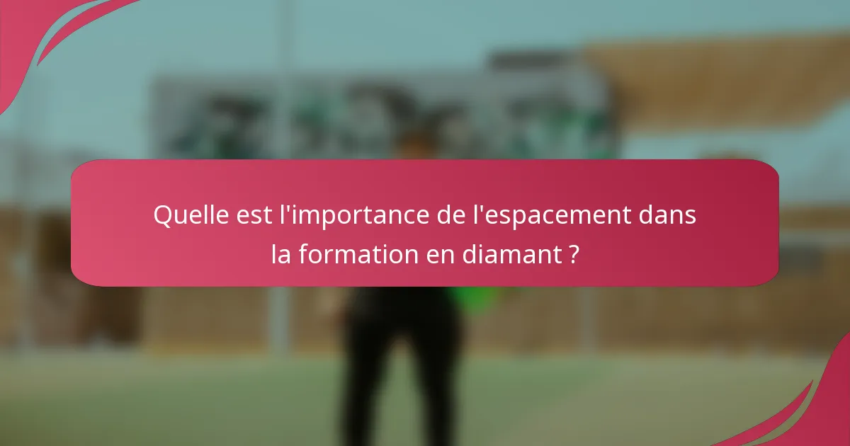 Quelle est l'importance de l'espacement dans la formation en diamant ?