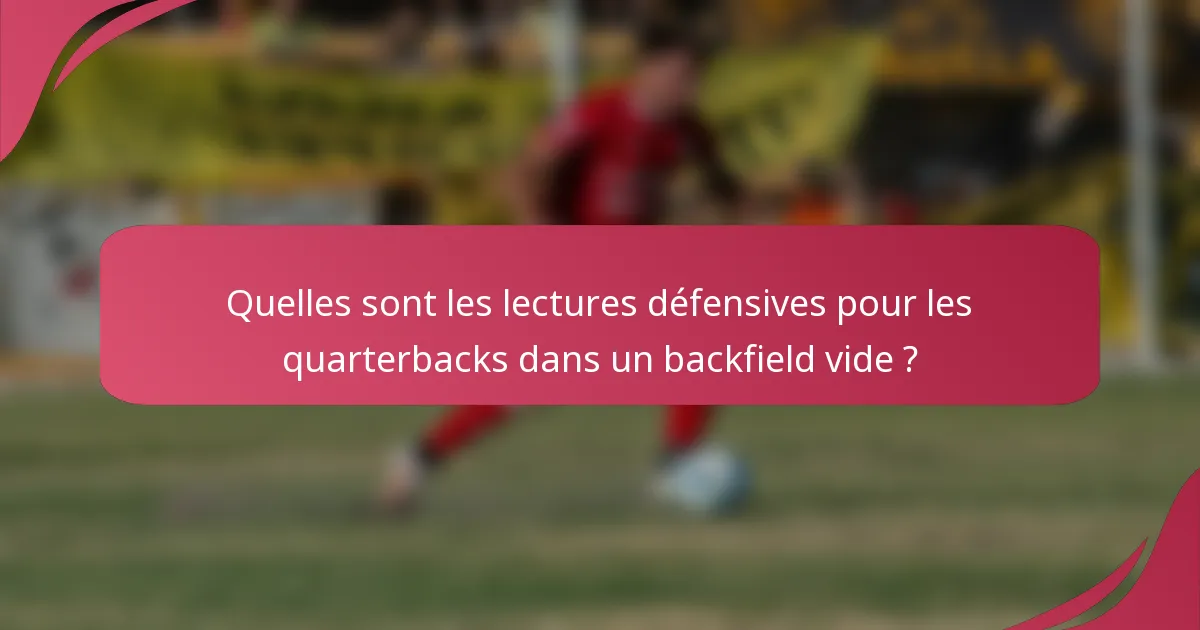 Quelles sont les lectures défensives pour les quarterbacks dans un backfield vide ?