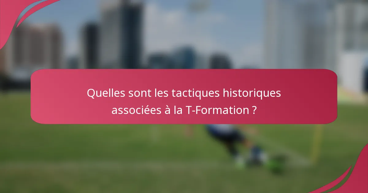 Quelles sont les tactiques historiques associées à la T-Formation ?