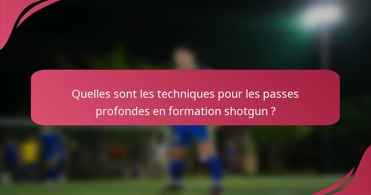 Quelles sont les techniques pour les passes profondes en formation shotgun ?