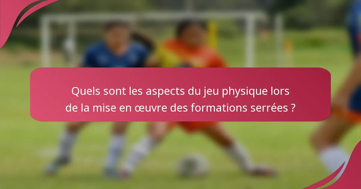 Quels sont les aspects du jeu physique lors de la mise en œuvre des formations serrées ?