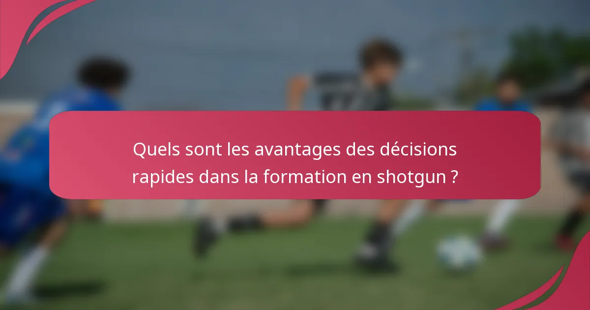 Quels sont les avantages des décisions rapides dans la formation en shotgun ?