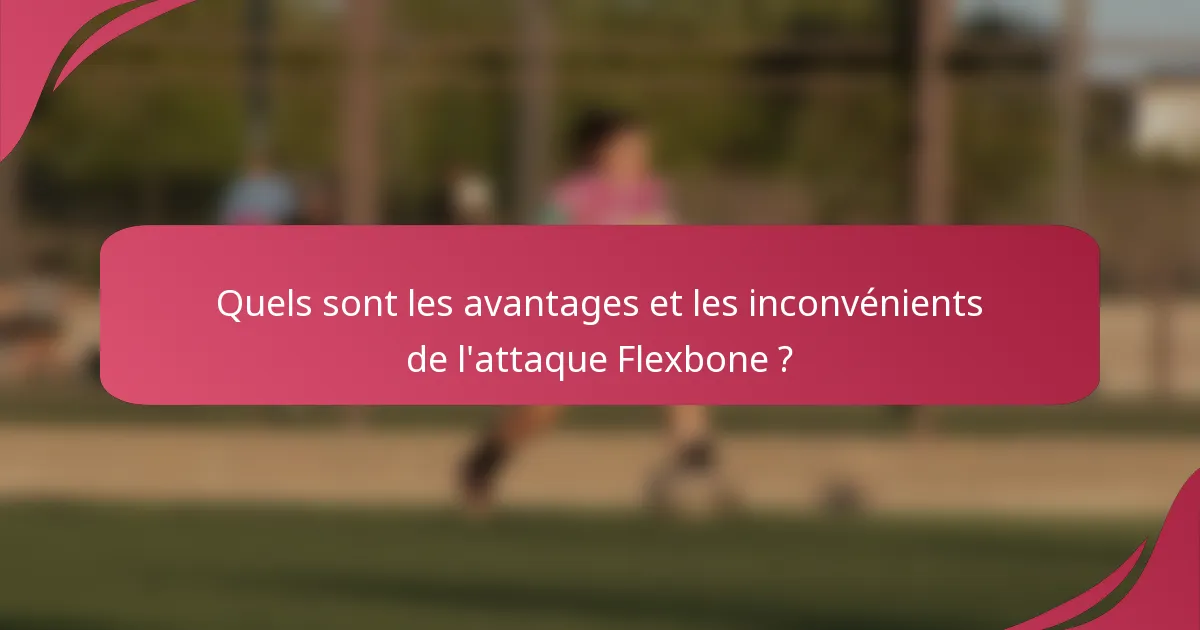 Quels sont les avantages et les inconvénients de l'attaque Flexbone ?