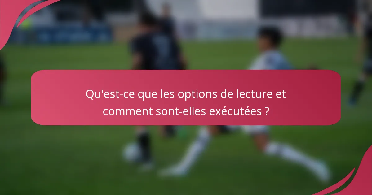 Qu'est-ce que les options de lecture et comment sont-elles exécutées ?